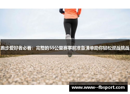 跑步爱好者必看:完整的55公里赛事前准备清单助你轻松迎战挑战 跑步爱好者必看:完整的55公里赛事前准备清单助你轻松迎战挑战