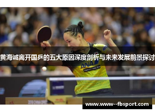 黄海诚离开国乒的五大原因深度剖析与未来发展前景探讨